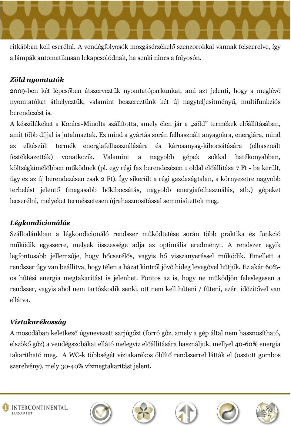 berendezést is. A készülékeket a Konica-Minolta szállította, amely élen jár a zöld termékek előállításában, amit több díjjal is jutalmaztak.