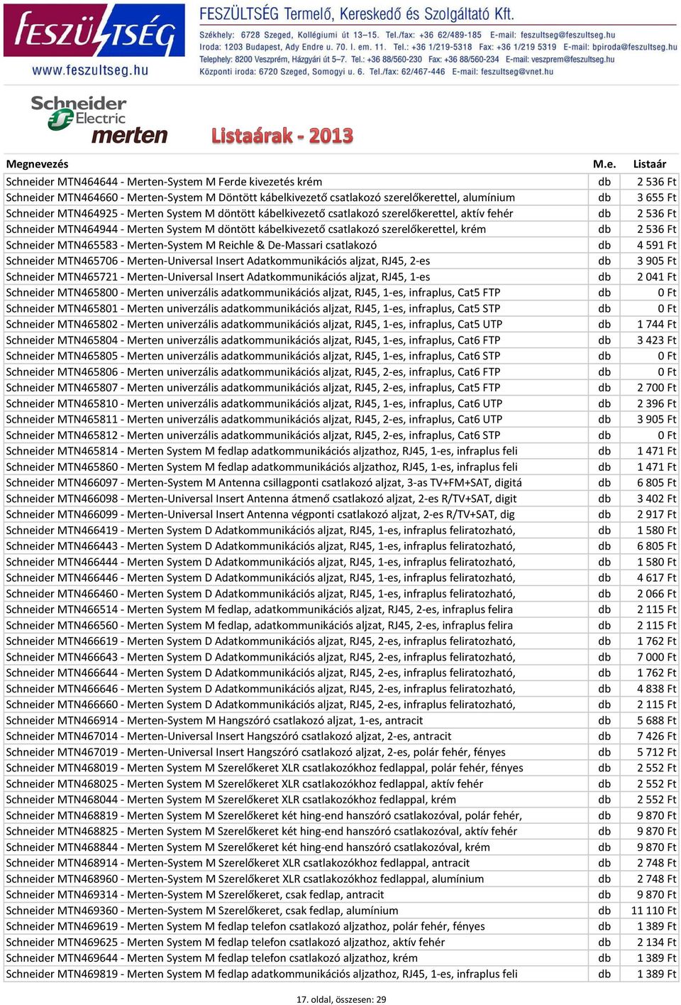 536 Ft Schneider MTN465583 - Merten-System M Reichle & De-Massari csatlakozó db 4 591 Ft Schneider MTN465706 - Merten-Universal Insert Adatkommunikációs aljzat, RJ45, 2-es db 3 905 Ft Schneider