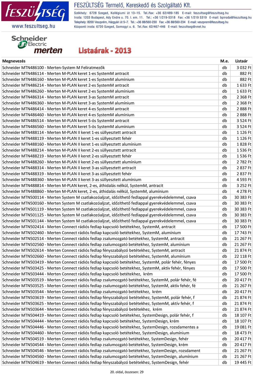 Merten M-PLAN keret 3-as SystemM antracit db 2 368 Ft Schneider MTN486360 - Merten M-PLAN keret 3-as SystemM alumínium db 2 368 Ft Schneider MTN486414 - Merten M-PLAN keret 4-es SystemM antracit db 2