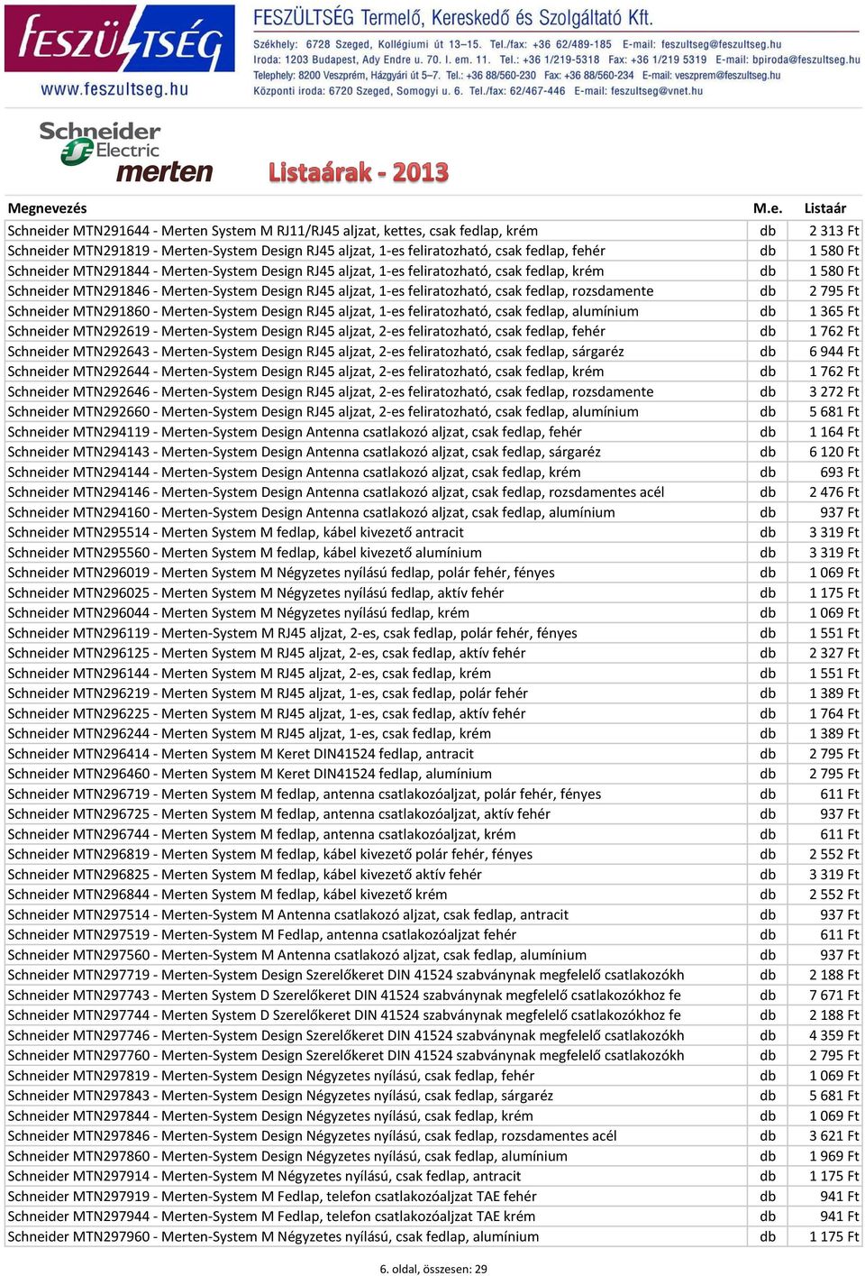 rozsdamente db 2 795 Ft Schneider MTN291860 - Merten-System Design RJ45 aljzat, 1-es feliratozható, csak fedlap, alumínium db 1 365 Ft Schneider MTN292619 - Merten-System Design RJ45 aljzat, 2-es