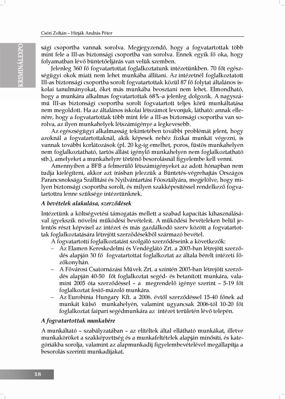 Az intézetnél foglalkoztatott III-as biztonsági csoportba sorolt fogvatartottak közül 87 fő folytat általános iskolai tanulmányokat, őket más munkába beosztani nem lehet.