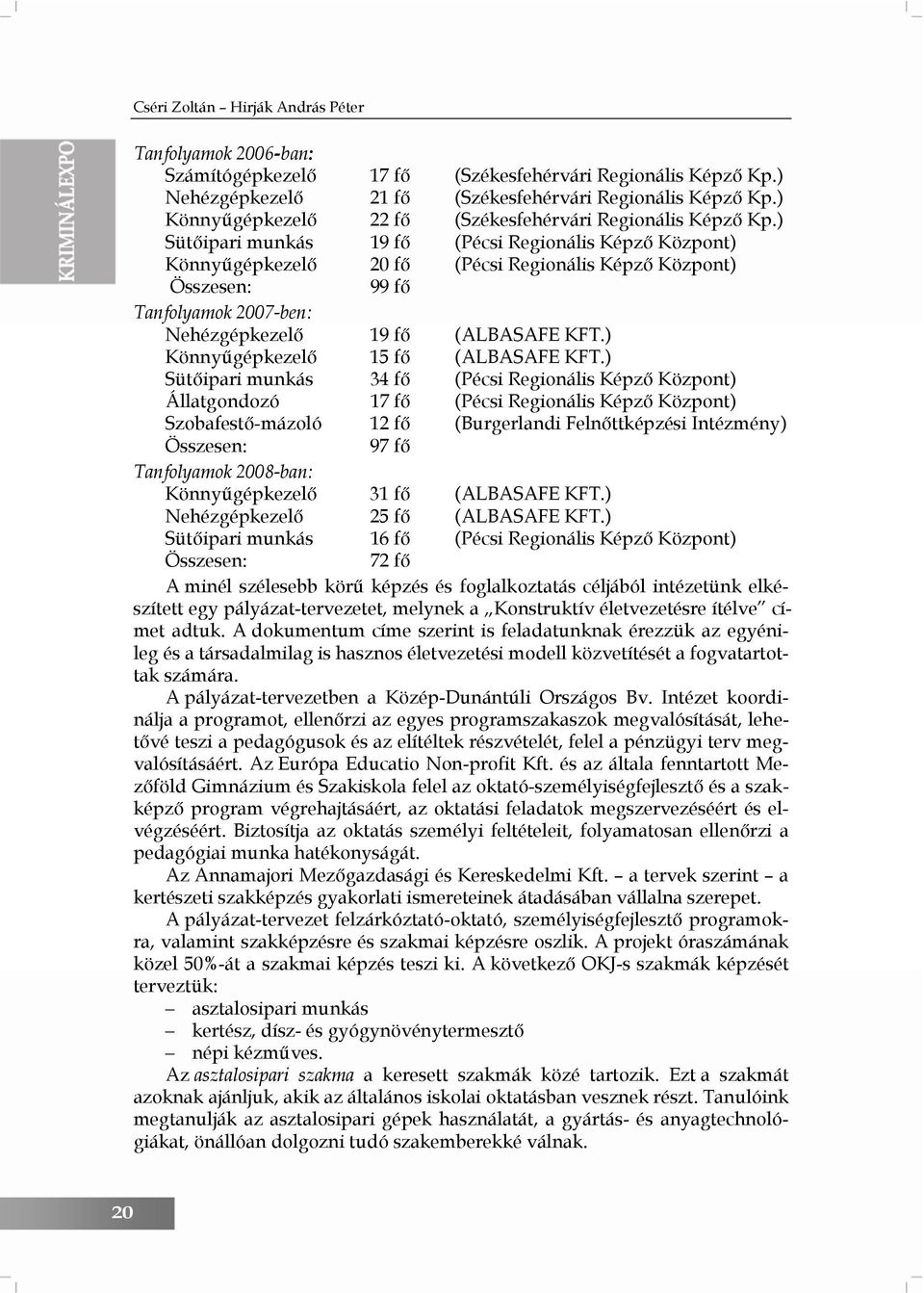 ) Sütőipari munkás 19 fő (Pécsi Regionális Képző Központ) Könnyűgépkezelő 20 fő (Pécsi Regionális Képző Központ) Összesen: 99 fő Tanfolyamok 2007-ben: Nehézgépkezelő 19 fő (ALBASAFE KFT.