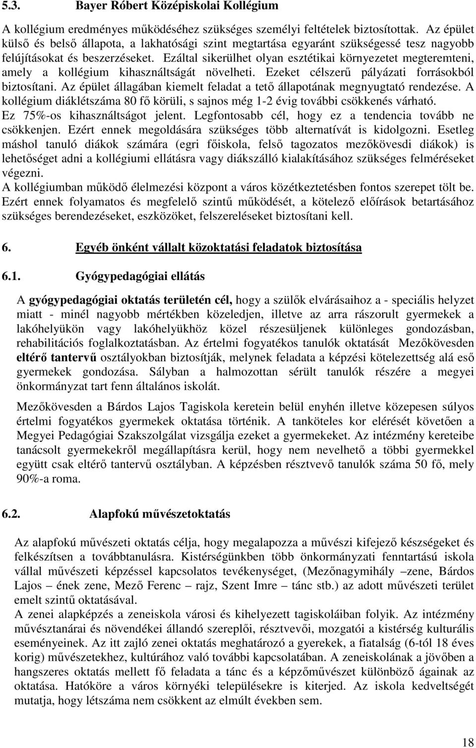 Ezáltal sikerülhet olyan esztétikai környezetet megteremteni, amely a kollégium kihasználtságát növelheti. Ezeket célszerű pályázati forrásokból biztosítani.