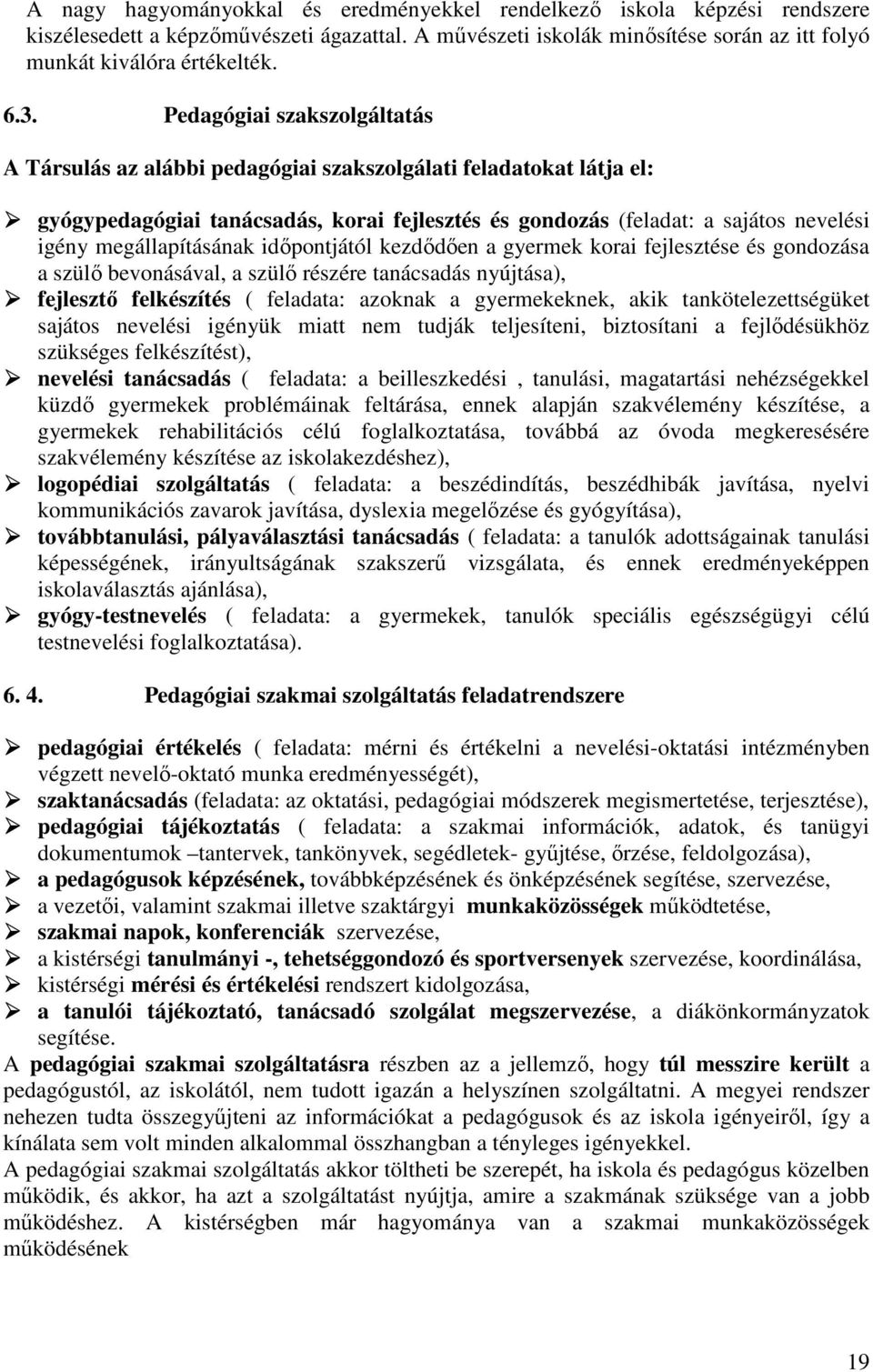 megállapításának időpontjától kezdődően a gyermek korai fejlesztése és gondozása a szülő bevonásával, a szülő részére tanácsadás nyújtása), fejlesztő felkészítés ( feladata: azoknak a gyermekeknek,