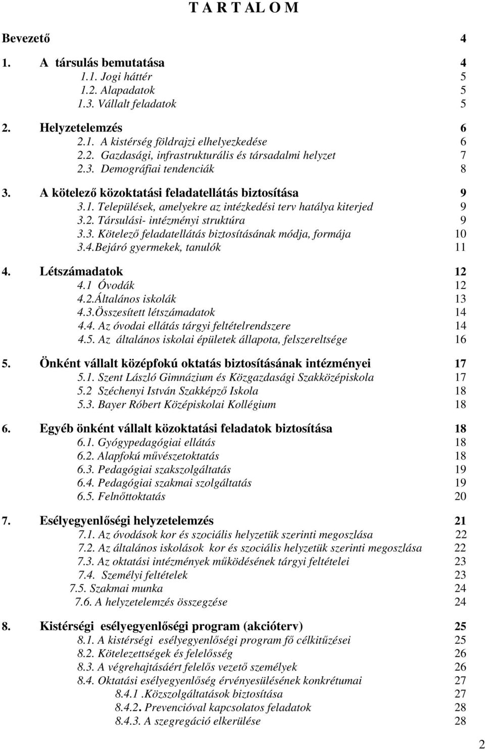 4.Bejáró gyermekek, tanulók 11 4. Létszámadatok 12 4.1 Óvodák 12 4.2.Általános iskolák 13 4.3.Összesített létszámadatok 14 4.4. Az óvodai ellátás tárgyi feltételrendszere 14 4.5.