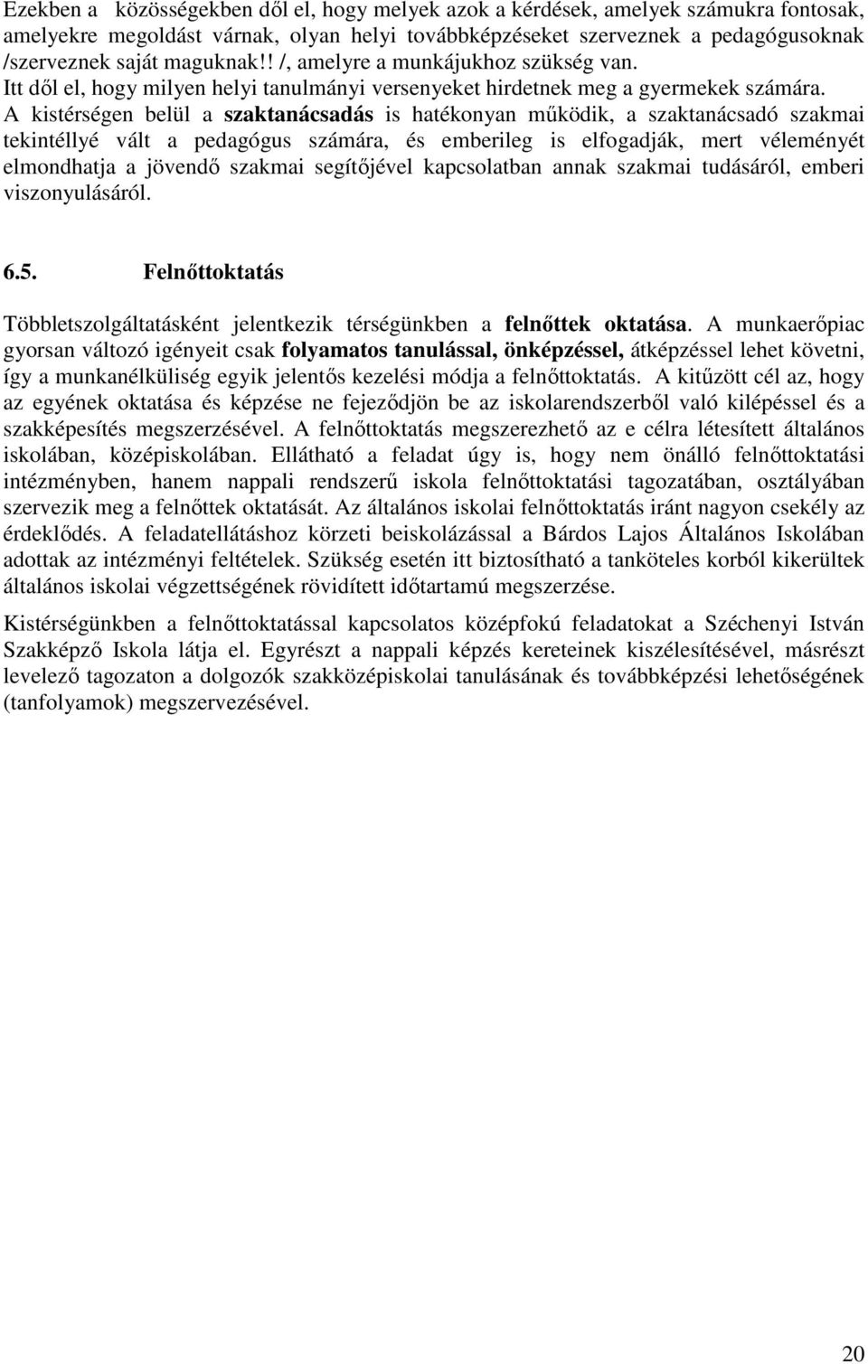 A kistérségen belül a szaktanácsadás is hatékonyan működik, a szaktanácsadó szakmai tekintéllyé vált a pedagógus számára, és emberileg is elfogadják, mert véleményét elmondhatja a jövendő szakmai