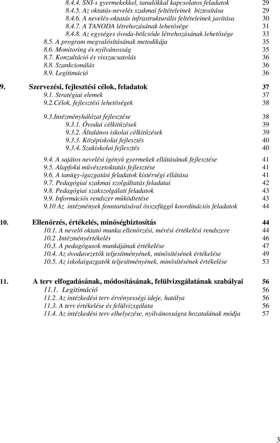 Konzultáció és visszacsatolás 36 8.8. Szankcionálás 36 8.9. Legitimáció 36 9. Szervezési, fejlesztési célok, feladatok 37 9.1. Stratégiai elemek 37 9.2.Célok, fejlesztési lehetőségek 38 9.3.Intézményhálózat fejlesztése 38 9.