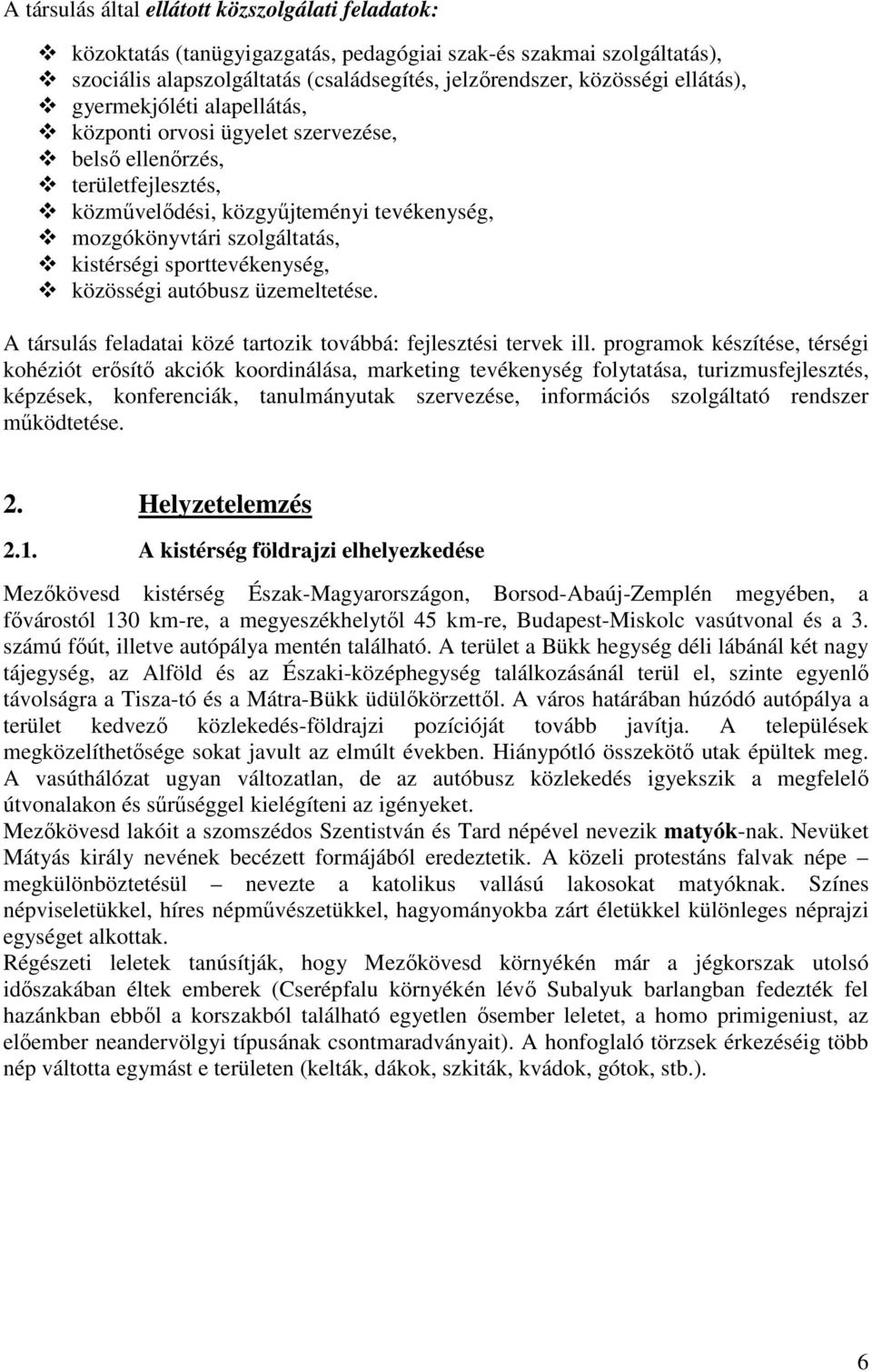 sporttevékenység, közösségi autóbusz üzemeltetése. A társulás feladatai közé tartozik továbbá: fejlesztési tervek ill.