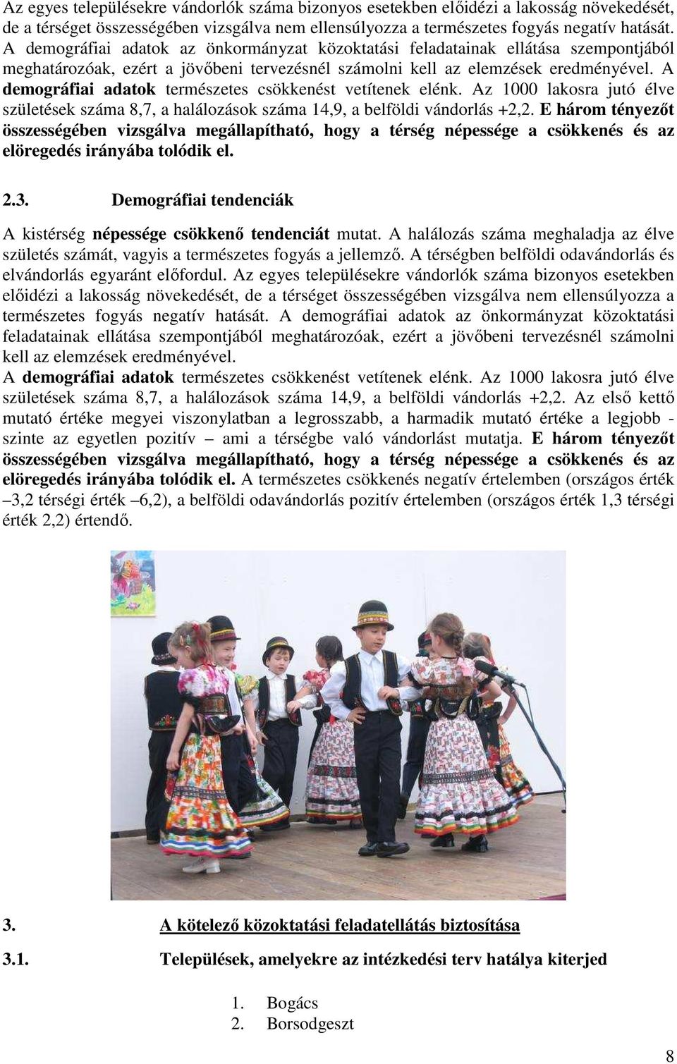 A demográfiai adatok természetes csökkenést vetítenek elénk. Az 1000 lakosra jutó élve születések száma 8,7, a halálozások száma 14,9, a belföldi vándorlás +2,2.