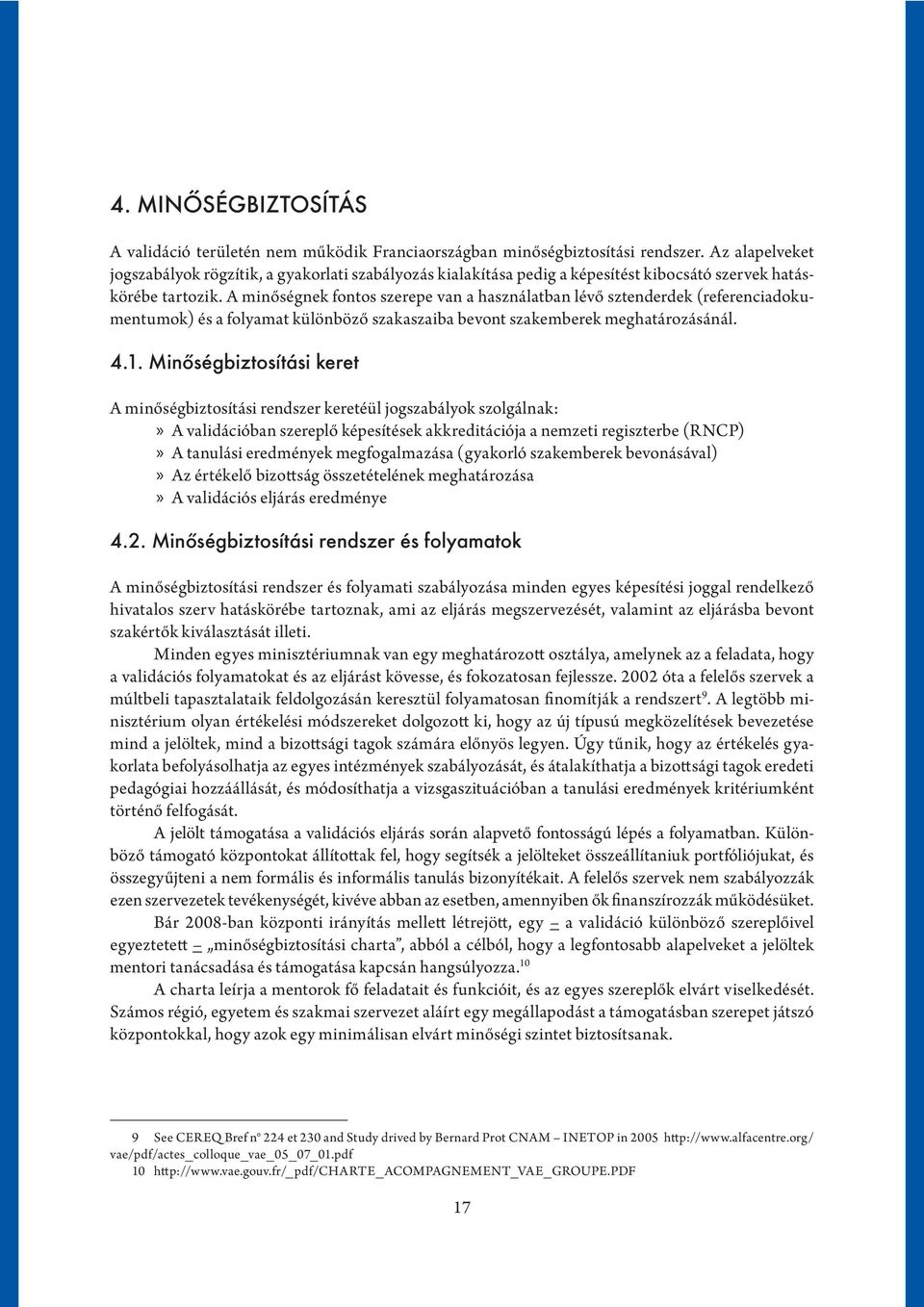 A minőségnek fontos szerepe van a használatban lévő sztenderdek (referenciadokumentumok) és a folyamat különböző szakaszaiba bevont szakemberek meghatározásánál. 4.1.