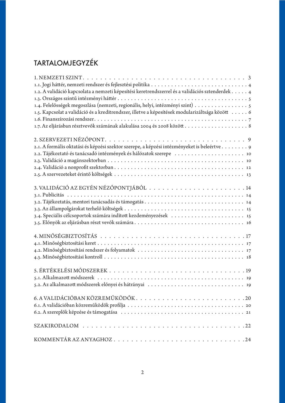 ............... 5 1.5. Kapcsolat a validáció és a kreditrendszer, illetve a képesítések modularizáltsága között...... 6 1.6. Finanszírozási rendszer.............................................. 7 1.