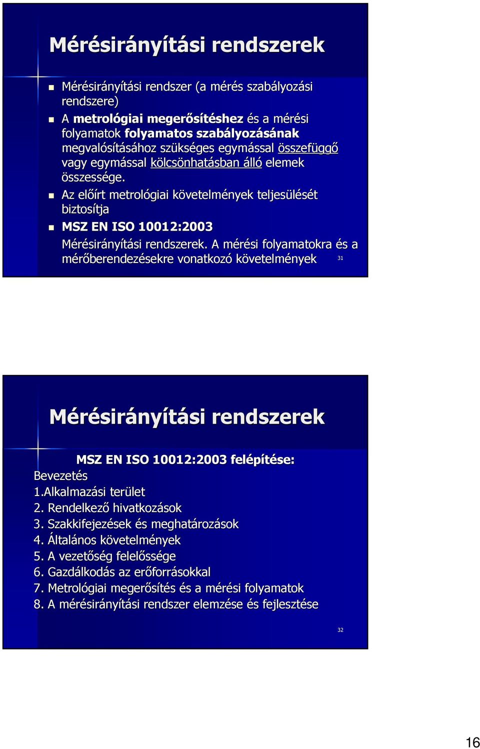 Az elıírt metrológiai követelmények teljesülését biztosítja tja MSZ EN ISO 1001:003 Mérésirányítási rendszerek.