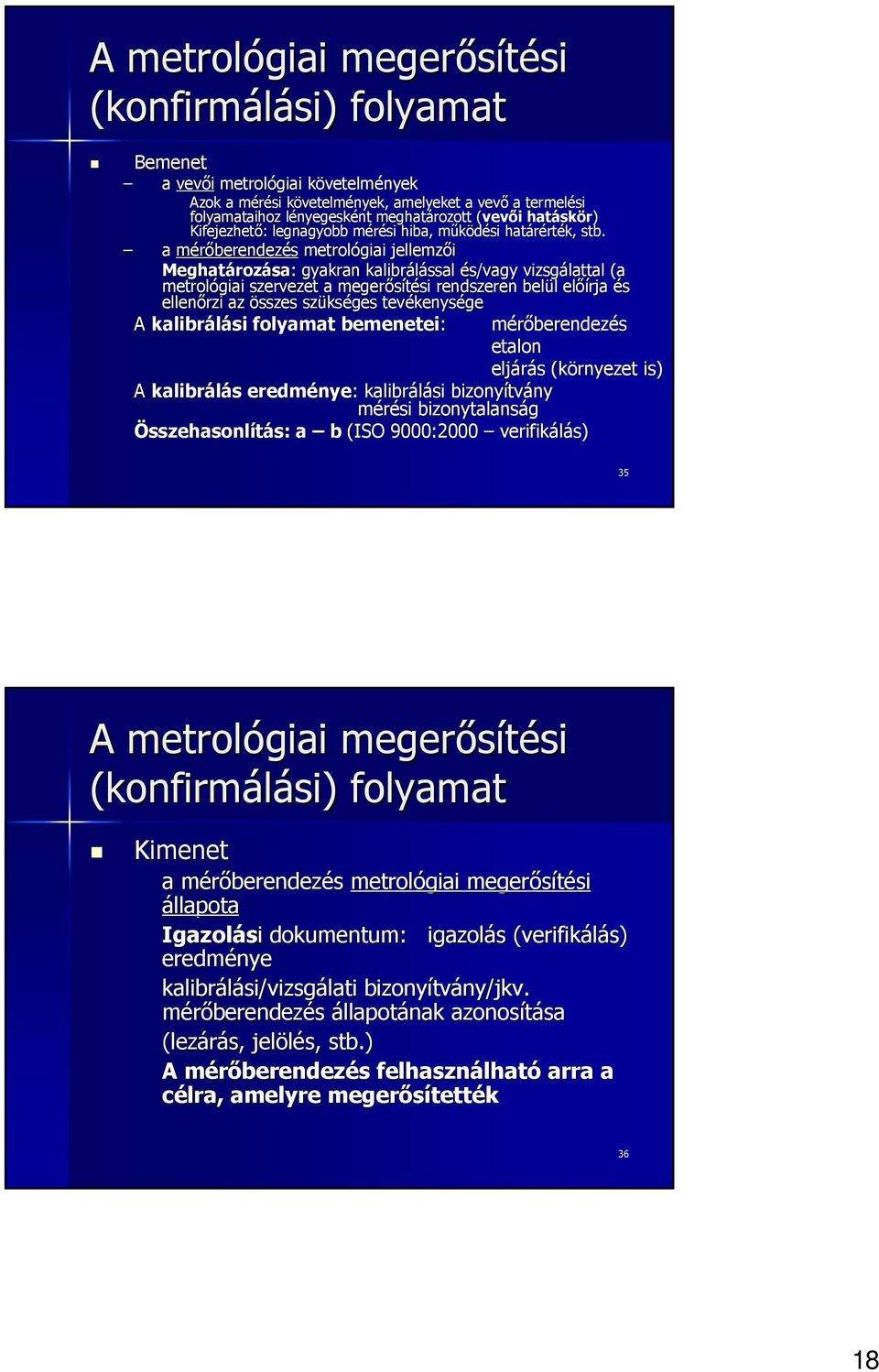 a mérıberendezés metrológiai jellemzıi Meghatároz rozása: : gyakran kalibrálással és/vagy vizsgálattal (a metrológiai szervezet a megerısítési si rendszeren belül l elıírja és ellenırzi az összes