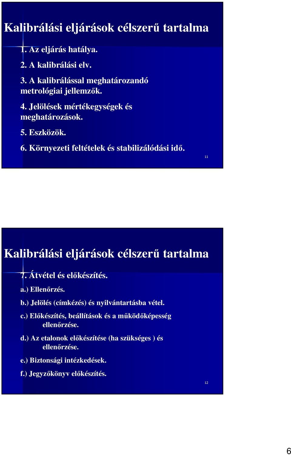 11 Kalibrálási eljárások célszerő tartalma 7. Átvétel és elıkészítés. a.) Ellenırzés. b.) Jelölés (címkézés) és nyilvántartásba vétel. c.) Elıkészítés, beállítások és a mőködıképesség ellenırzése.