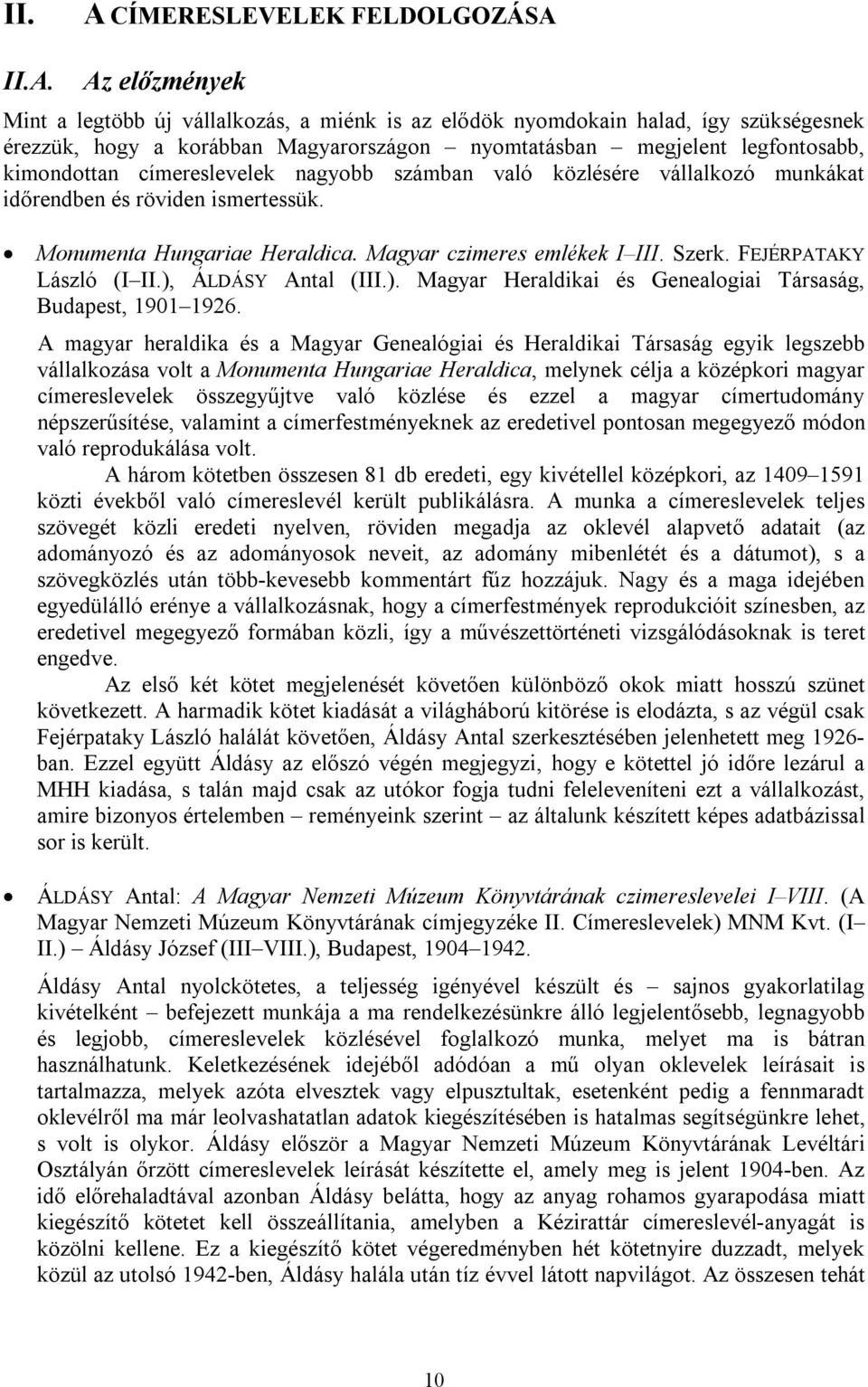 II.A. Az előzmények Mint a legtöbb új vállalkozás, a miénk is az elődök nyomdokain halad, így szükségesnek érezzük, hogy a korábban Magyarországon nyomtatásban megjelent legfontosabb, kimondottan