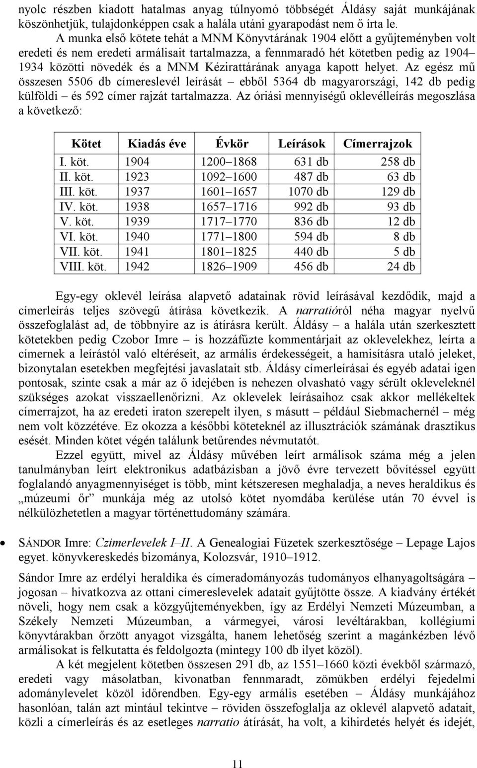 Kézirattárának anyaga kapott helyet. Az egész mű összesen 5506 db címereslevél leírását ebből 5364 db magyarországi, 142 db pedig külföldi és 592 címer rajzát tartalmazza.