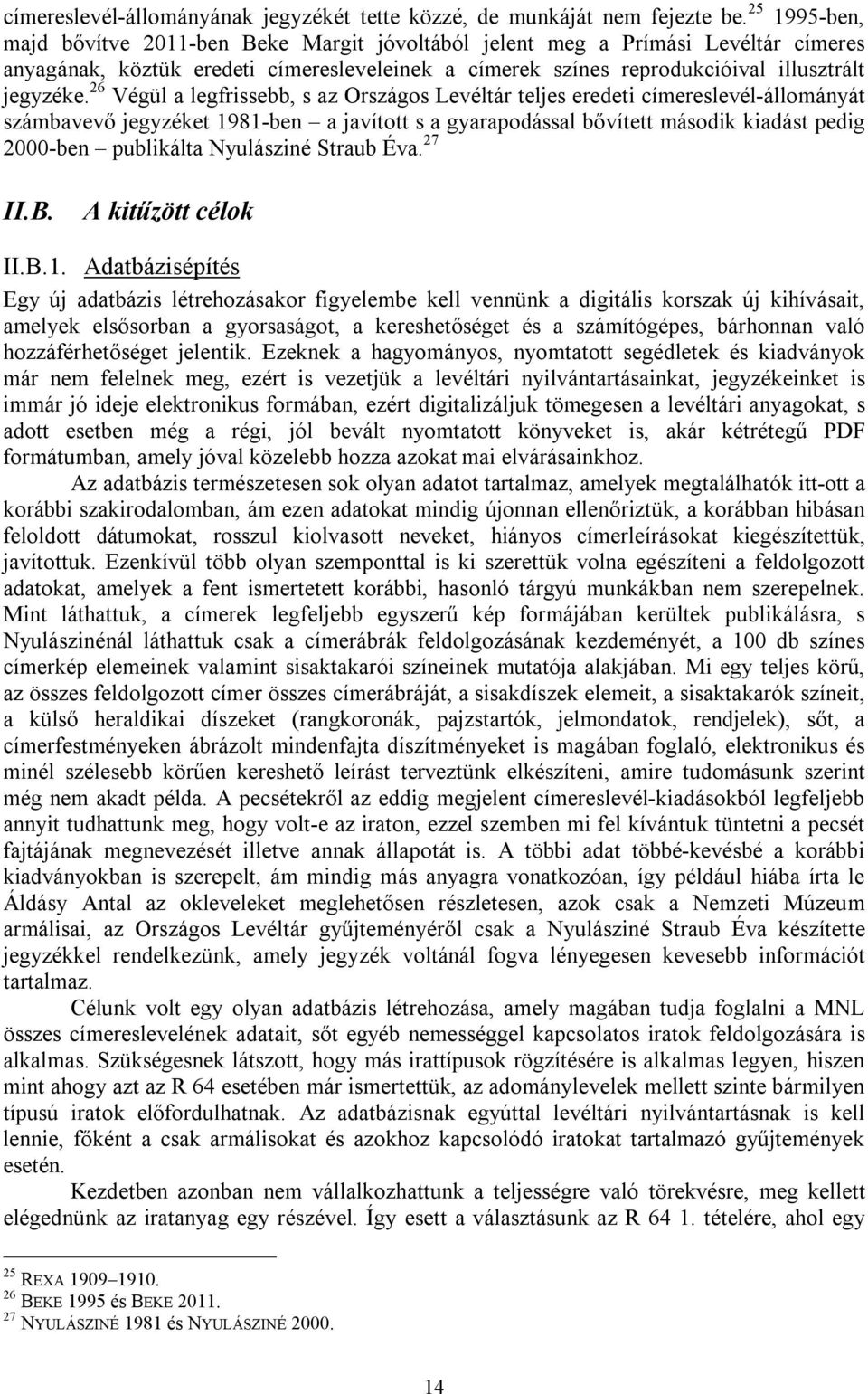 26 Végül a legfrissebb, s az Országos Levéltár teljes eredeti címereslevél-állományát számbavevő jegyzéket 1981-ben a javított s a gyarapodással bővített második kiadást pedig 2000-ben publikálta