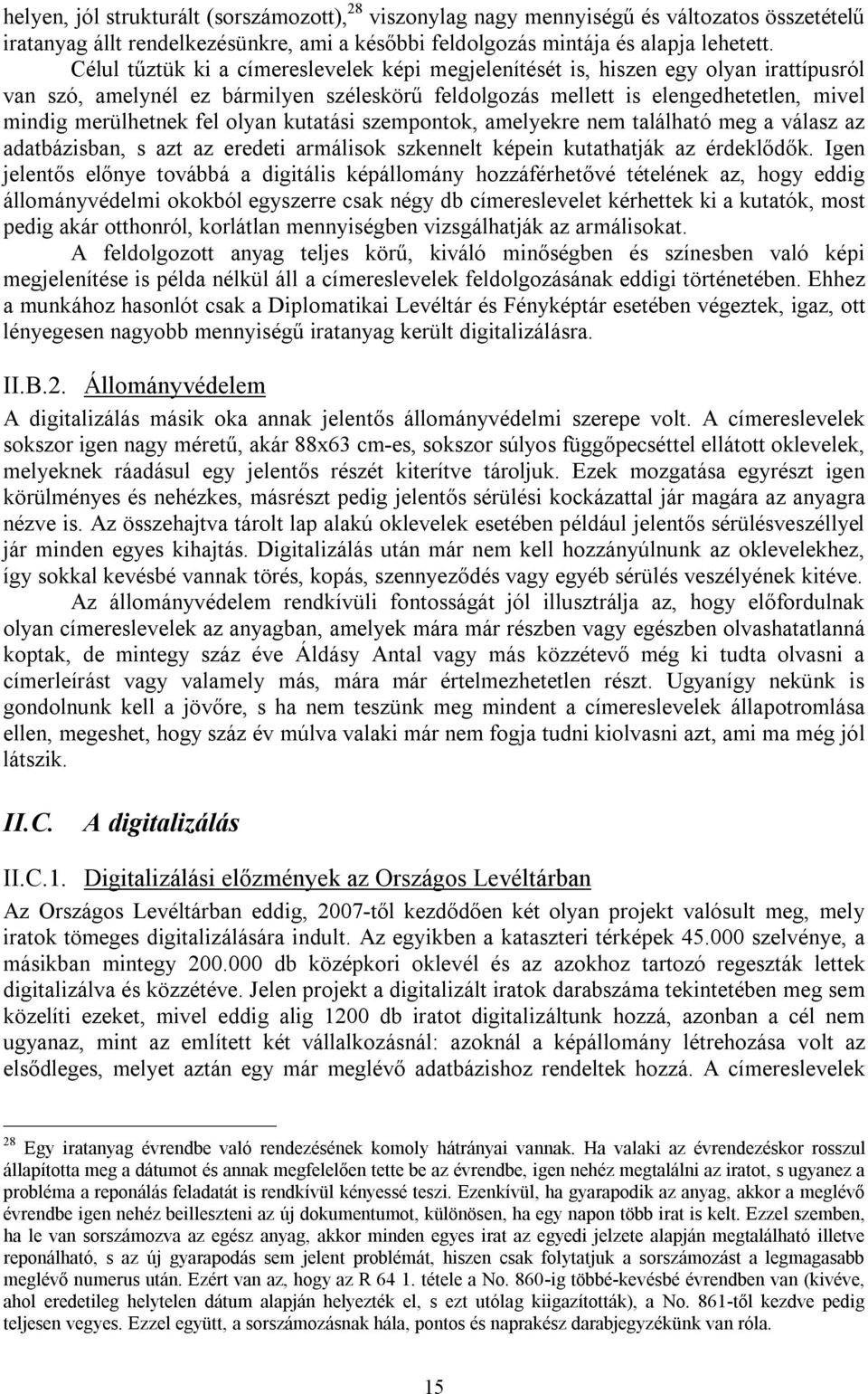 olyan kutatási szempontok, amelyekre nem található meg a válasz az adatbázisban, s azt az eredeti armálisok szkennelt képein kutathatják az érdeklődők.