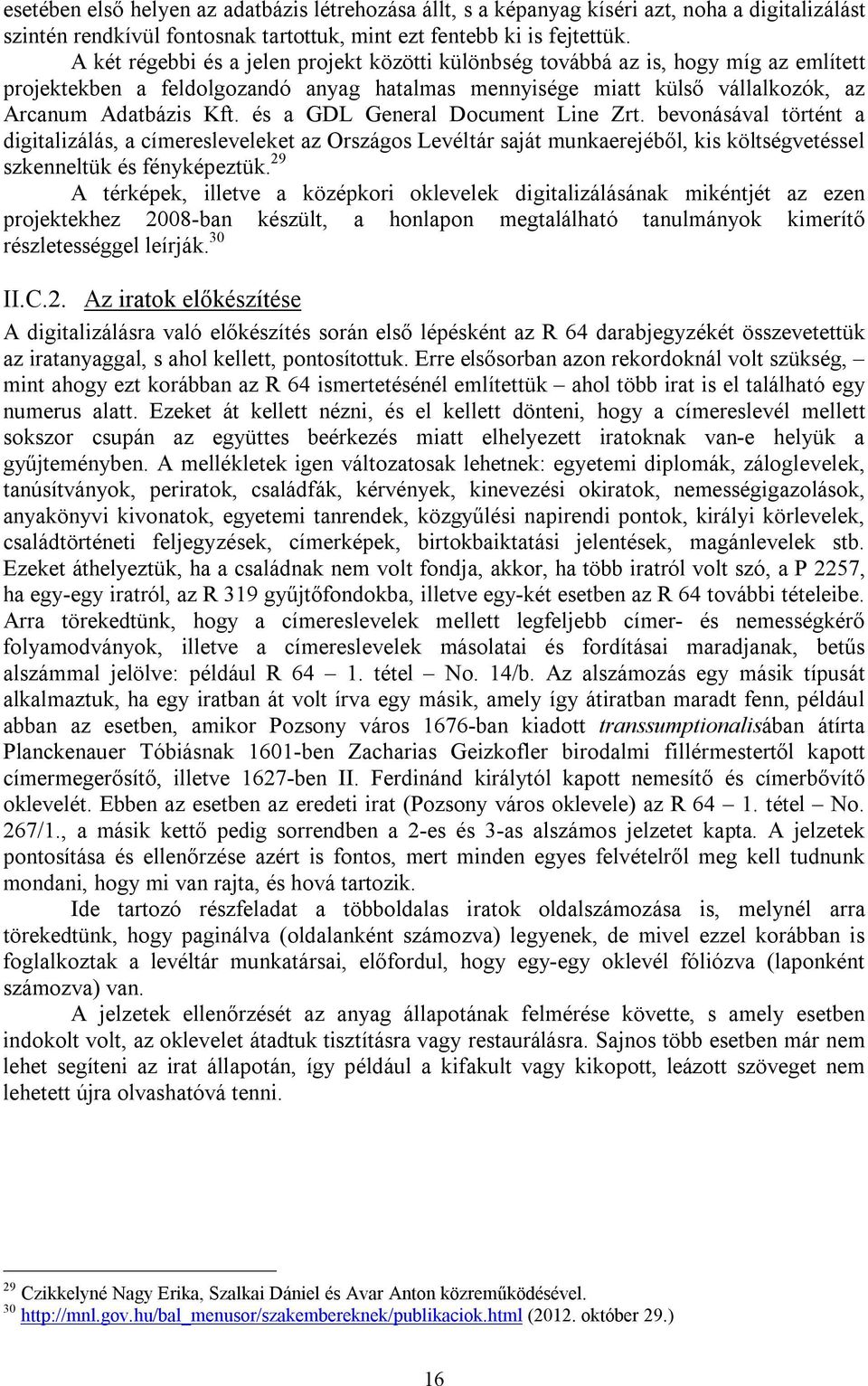 és a GDL General Document Line Zrt. bevonásával történt a digitalizálás, a címeresleveleket az Országos Levéltár saját munkaerejéből, kis költségvetéssel szkenneltük és fényképeztük.