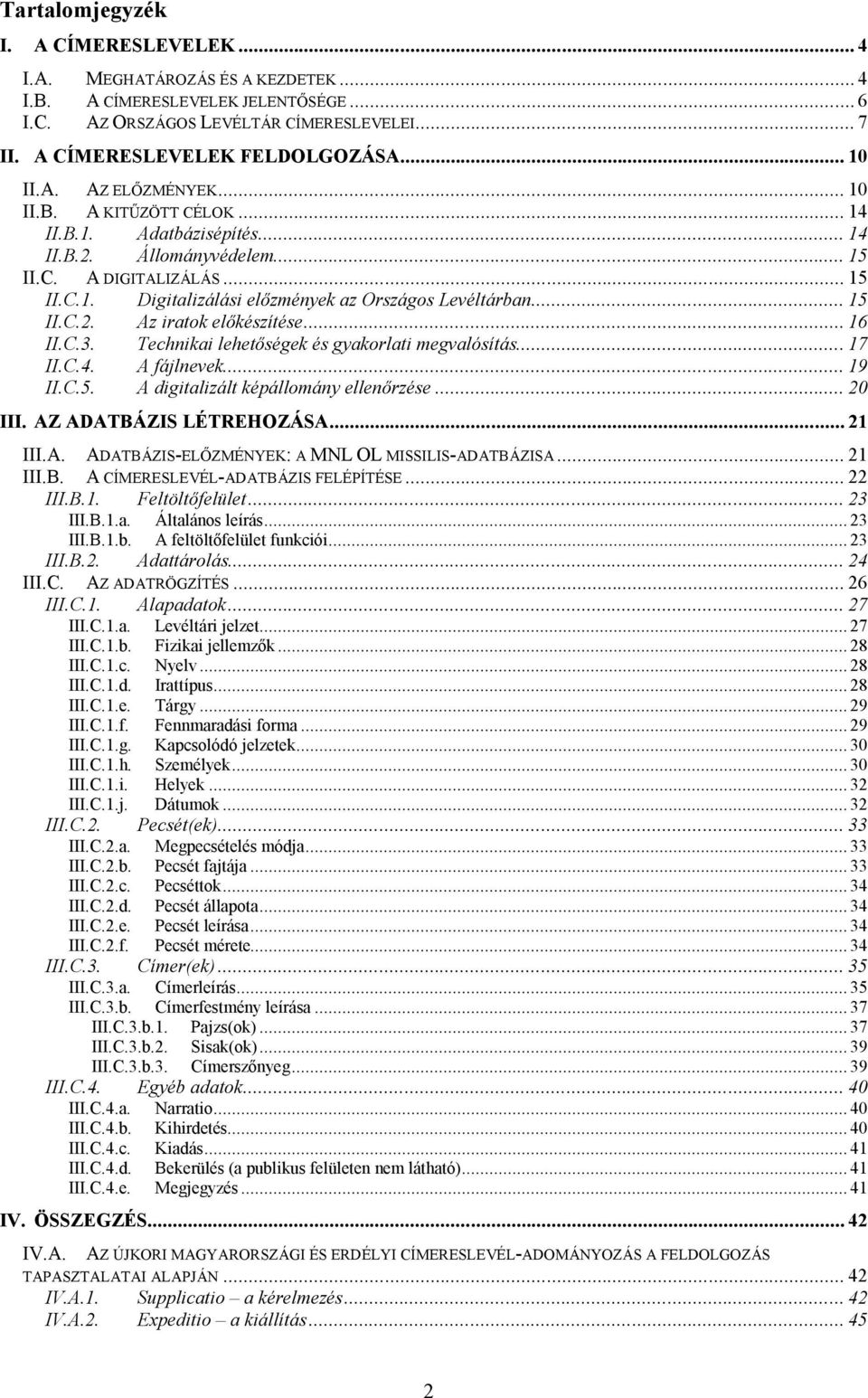 .. 15 II.C.2. Az iratok előkészítése... 16 II.C.3. Technikai lehetőségek és gyakorlati megvalósítás... 17 II.C.4. A fájlnevek... 19 II.C.5. A digitalizált képállomány ellenőrzése... 20 III.