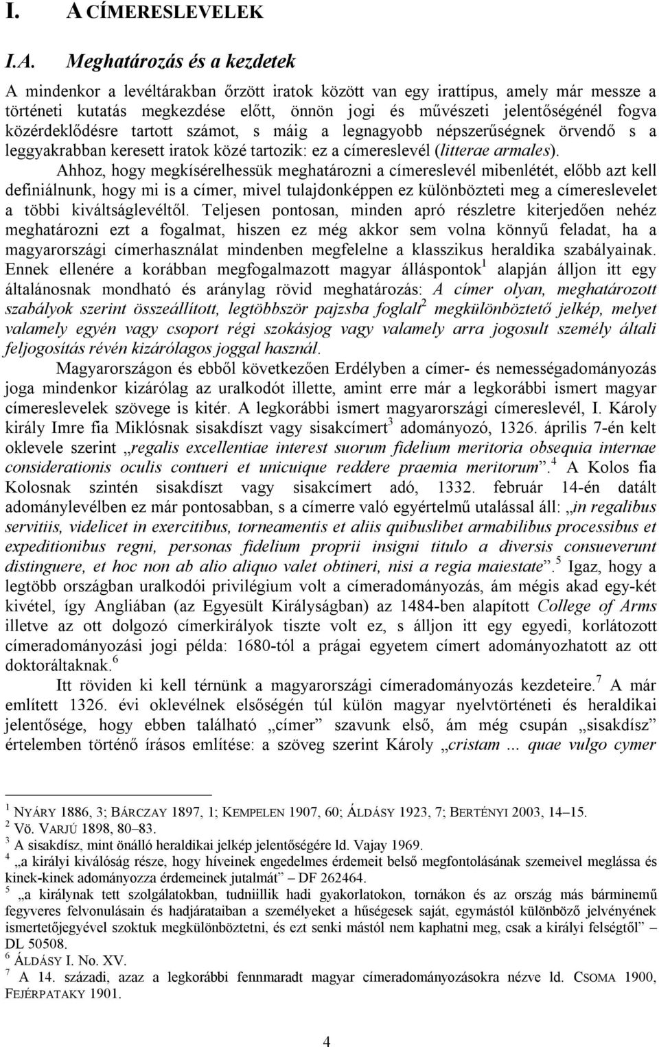 Ahhoz, hogy megkísérelhessük meghatározni a címereslevél mibenlétét, előbb azt kell definiálnunk, hogy mi is a címer, mivel tulajdonképpen ez különbözteti meg a címereslevelet a többi