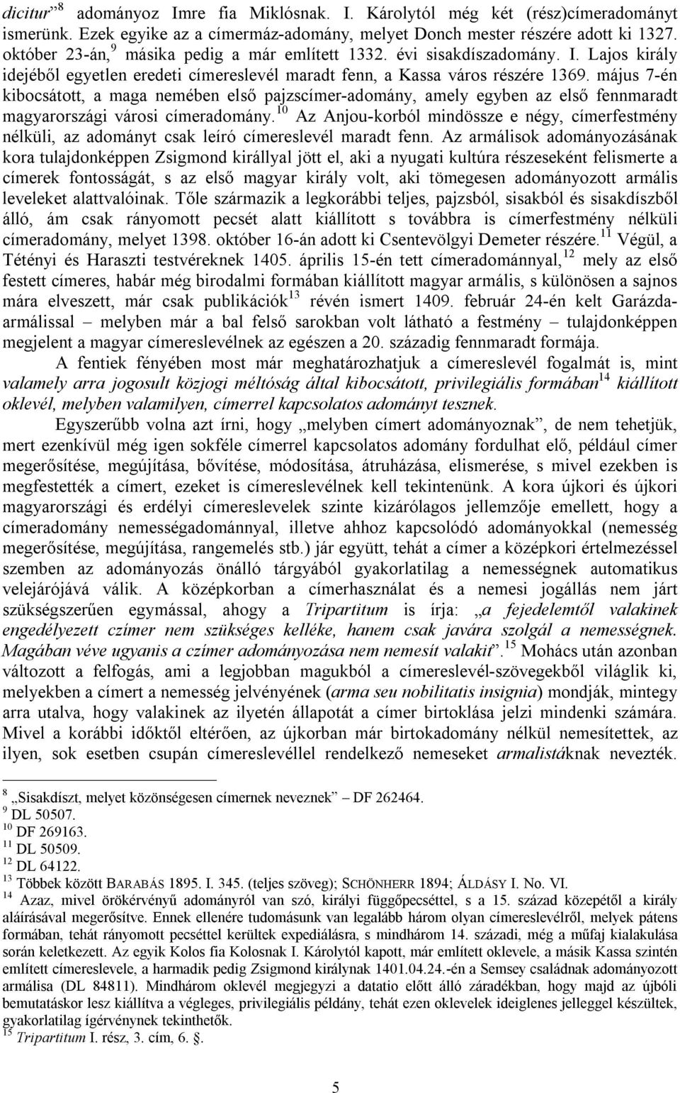 május 7-én kibocsátott, a maga nemében első pajzscímer-adomány, amely egyben az első fennmaradt magyarországi városi címeradomány.