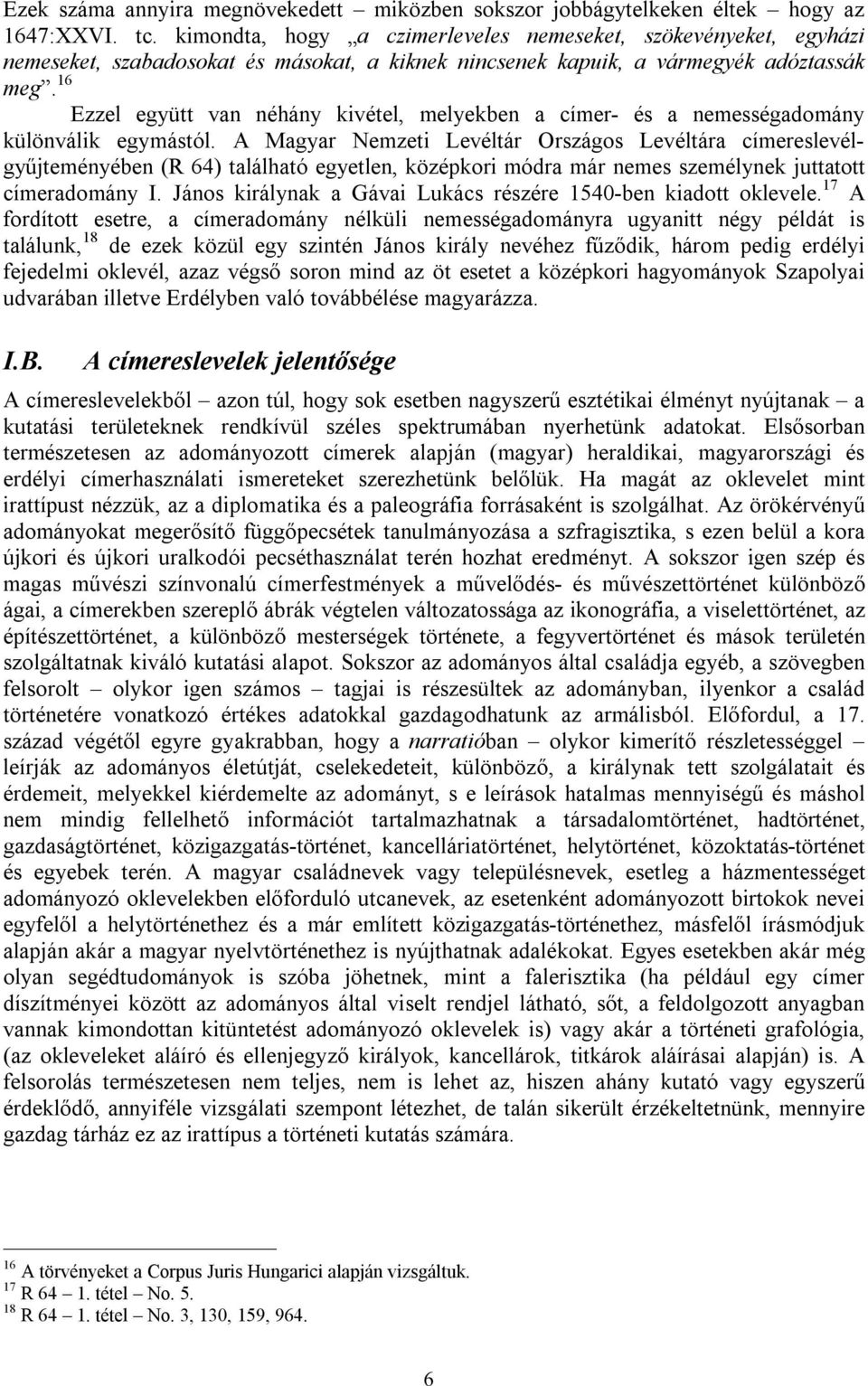 16 Ezzel együtt van néhány kivétel, melyekben a címer- és a nemességadomány különválik egymástól.