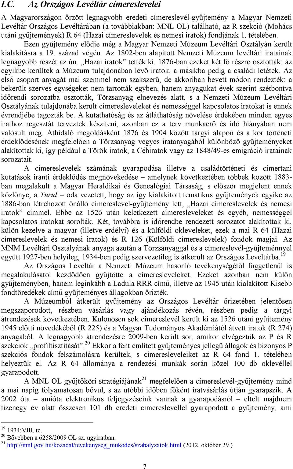 Ezen gyűjtemény elődje még a Magyar Nemzeti Múzeum Levéltári Osztályán került kialakításra a 19. század végén. Az 1802-ben alapított Nemzeti Múzeum levéltári iratainak legnagyobb részét az ún.