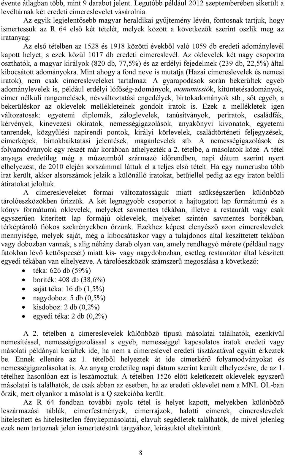 az 1528 és 1918 közötti évekből való 1059 db eredeti adománylevél kapott helyet, s ezek közül 1017 db eredeti címereslevél.