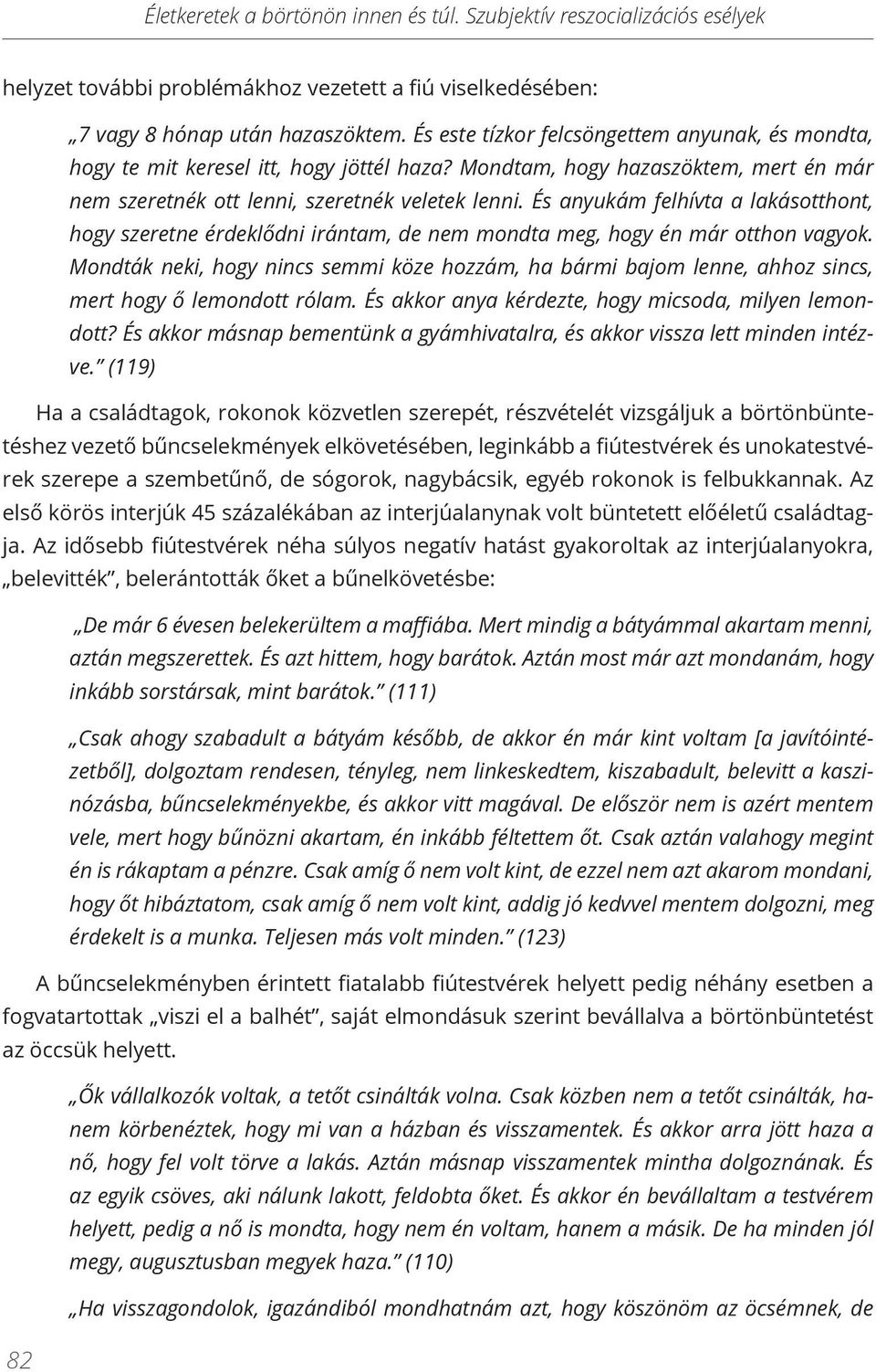 És anyukám felhívta a lakásotthont, hogy szeretne érdeklődni irántam, de nem mondta meg, hogy én már otthon vagyok.