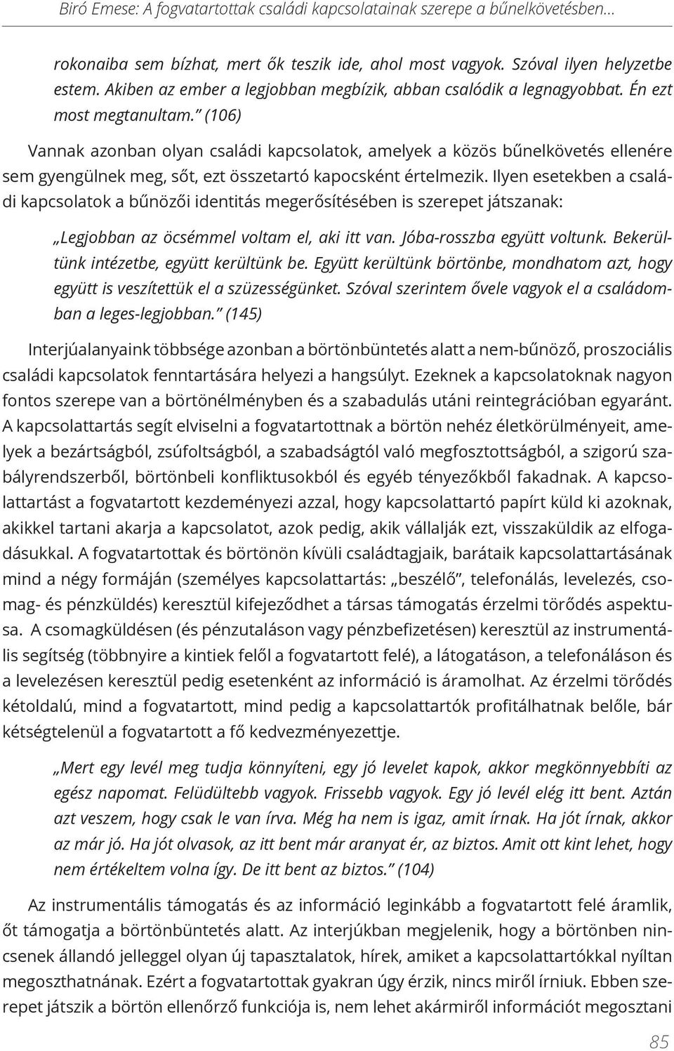 (106) Vannak azonban olyan családi kapcsolatok, amelyek a közös bűnelkövetés ellenére sem gyengülnek meg, sőt, ezt összetartó kapocsként értelmezik.