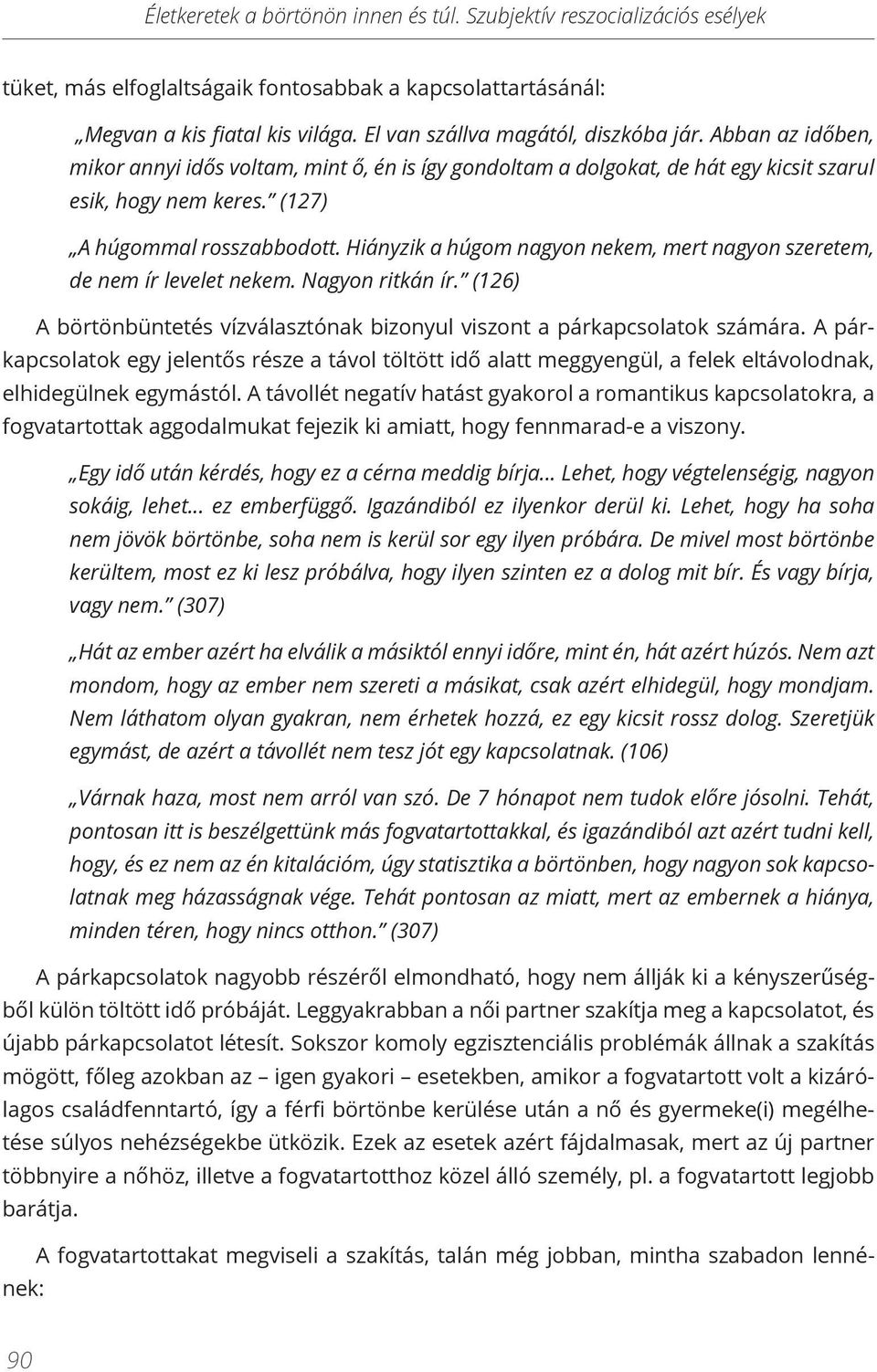 Hiányzik a húgom nagyon nekem, mert nagyon szeretem, de nem ír levelet nekem. Nagyon ritkán ír. (126) A börtönbüntetés vízválasztónak bizonyul viszont a párkapcsolatok számára.