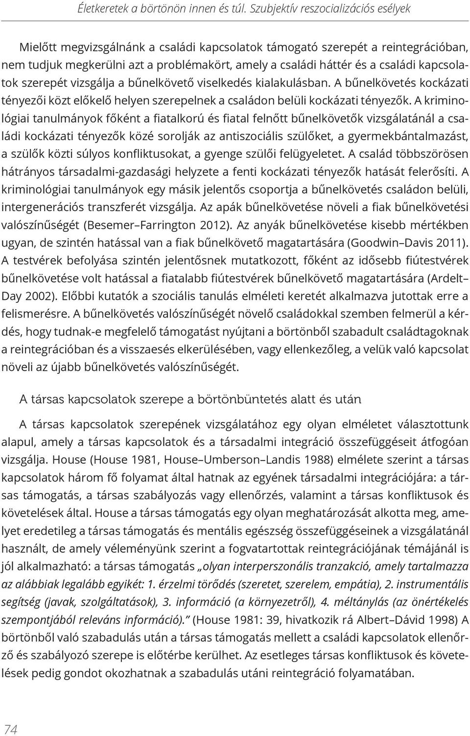 kapcsolatok szerepét vizsgálja a bűnelkövető viselkedés kialakulásban. A bűnelkövetés kockázati tényezői közt előkelő helyen szerepelnek a családon belüli kockázati tényezők.