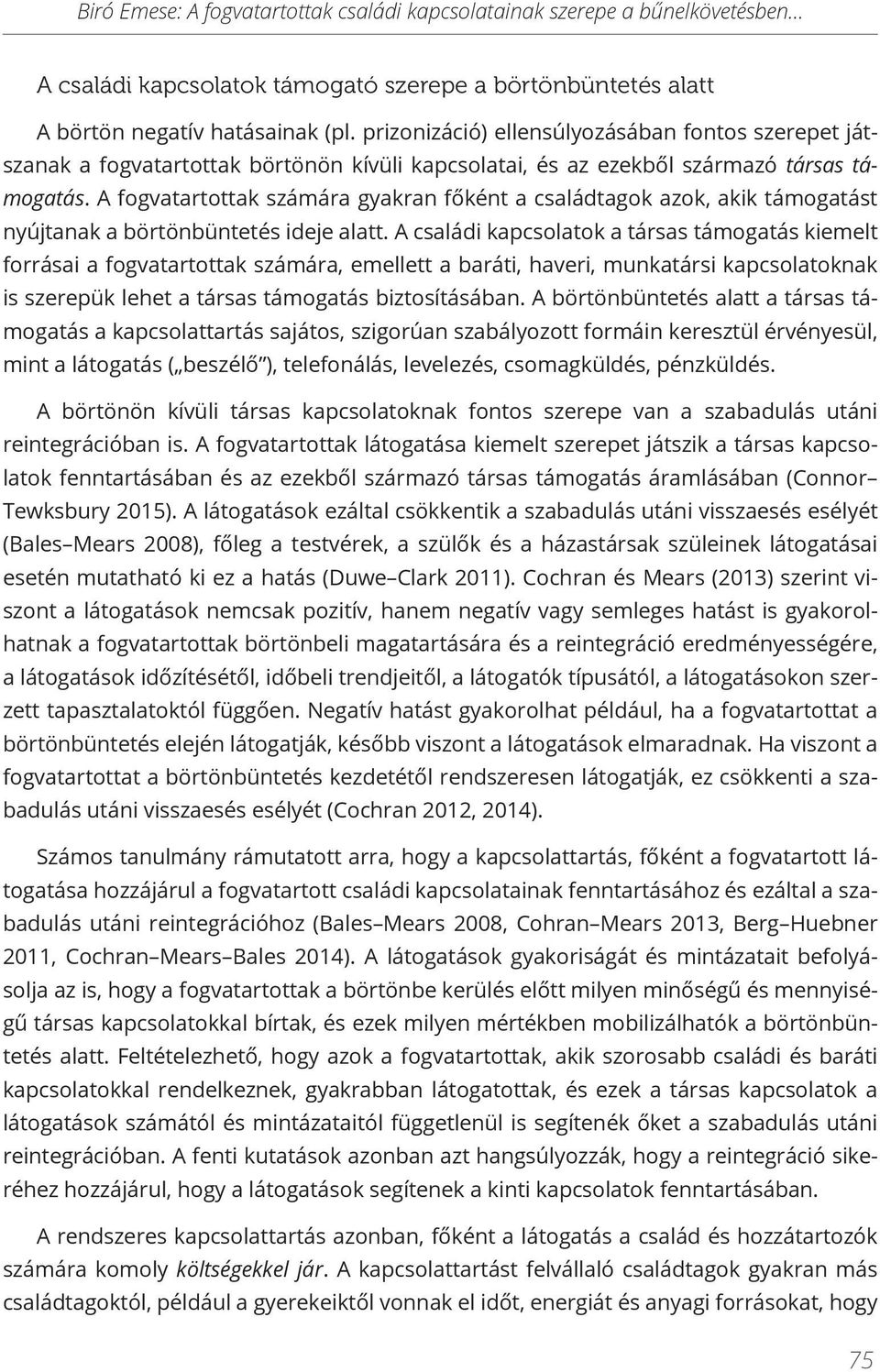 A fogvatartottak számára gyakran főként a családtagok azok, akik támogatást nyújtanak a börtönbüntetés ideje alatt.