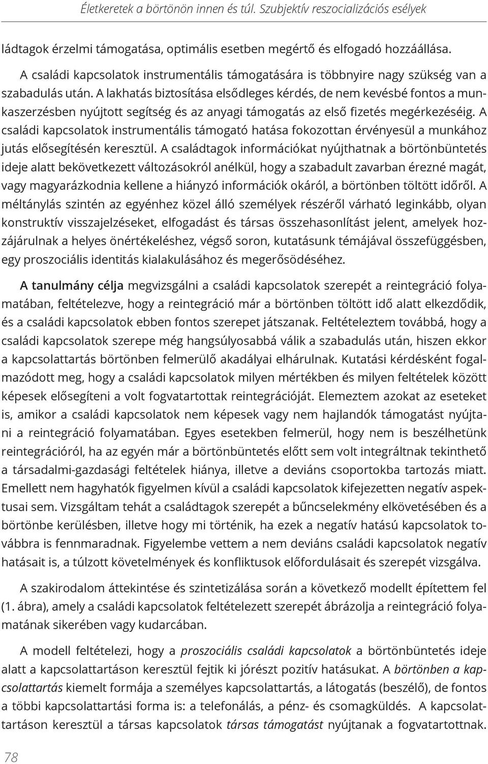 A lakhatás biztosítása elsődleges kérdés, de nem kevésbé fontos a munkaszerzésben nyújtott segítség és az anyagi támogatás az első fizetés megérkezéséig.