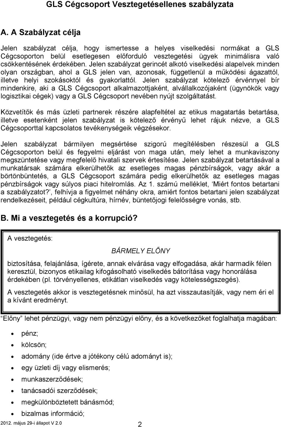 Jelen szabályzat gerincét alkotó viselkedési alapelvek minden olyan országban, ahol a GLS jelen van, azonosak, függetlenül a működési ágazattól, illetve helyi szokásoktól és gyakorlattól.