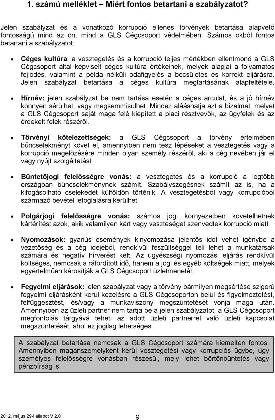 folyamatos fejlődés, valamint a példa nélküli odafigyelés a becsületes és korrekt eljárásra. Jelen szabályzat betartása a céges kultúra megtartásának alapfeltétele.