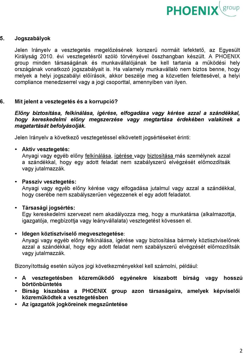 Ha valamely munkavállaló nem biztos benne, hogy melyek a helyi jogszabályi előírások, akkor beszélje meg a közvetlen felettesével, a helyi compliance menedzserrel vagy a jogi csoporttal, amennyiben