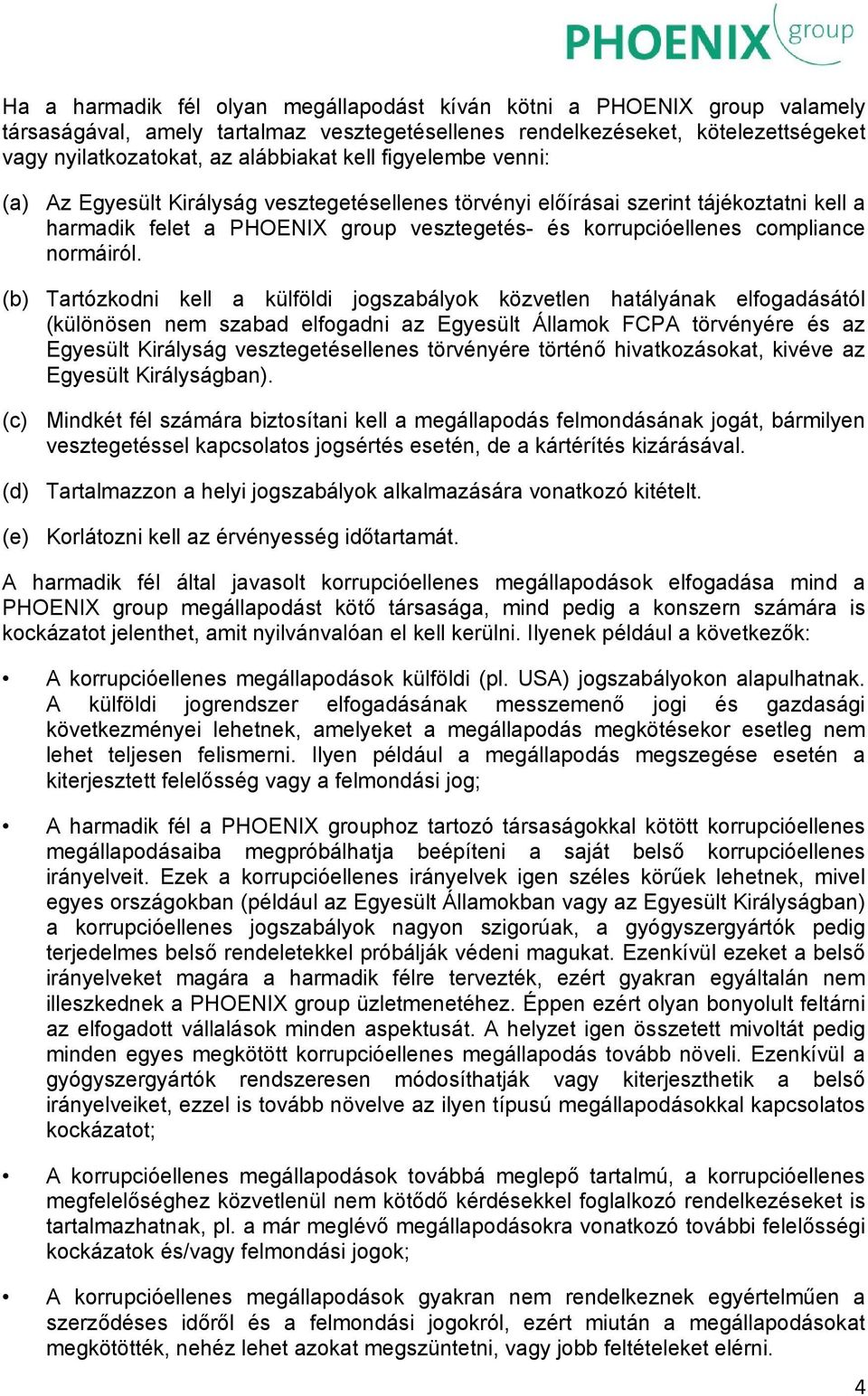 (b) Tartózkodni kell a külföldi jogszabályok közvetlen hatályának elfogadásától (különösen nem szabad elfogadni az Egyesült Államok FCPA törvényére és az Egyesült Királyság vesztegetésellenes