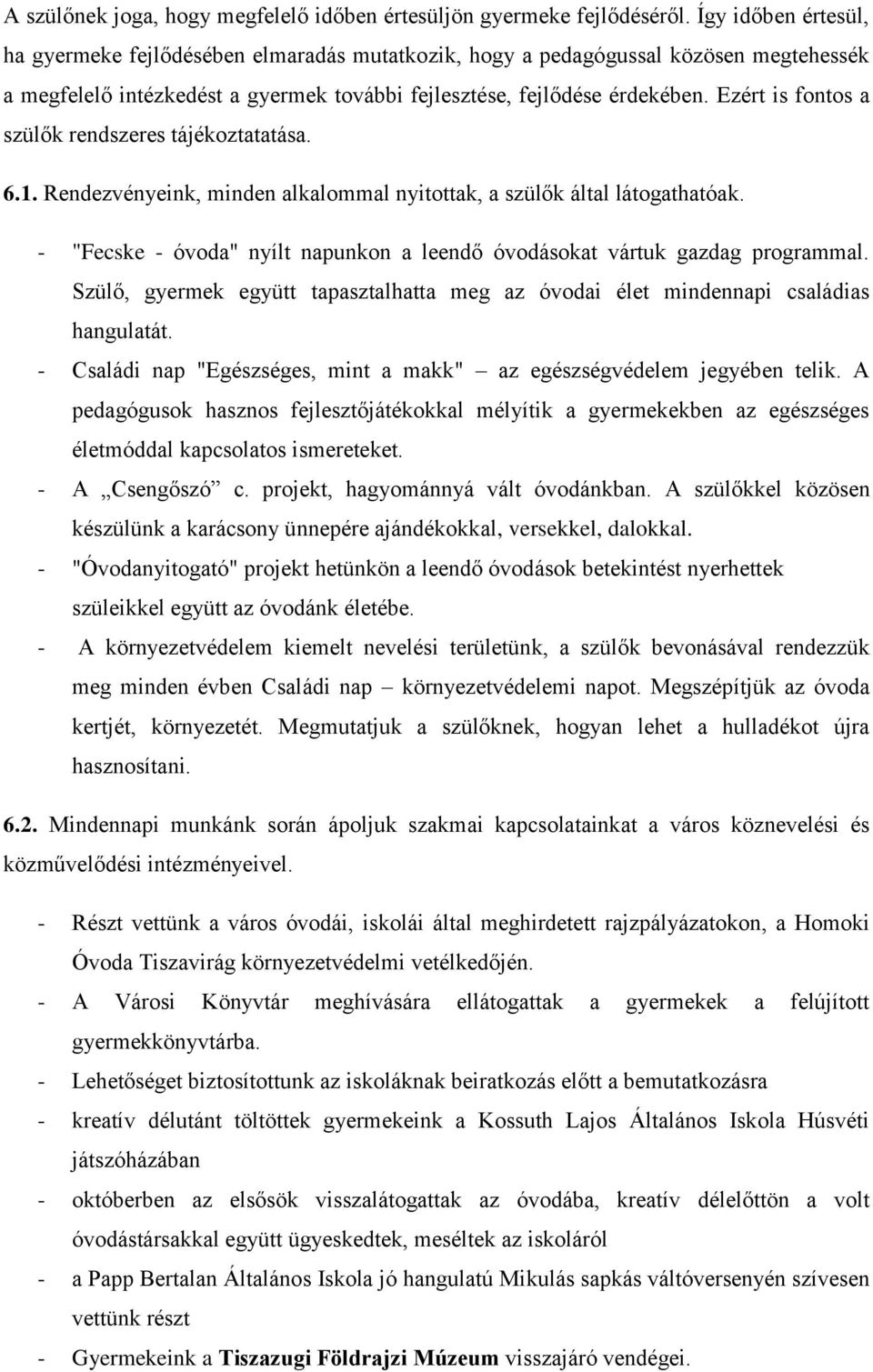 Ezért is fontos a szülők rendszeres tájékoztatatása. 6.. Rendezvényeink, minden alkalommal nyitottak, a szülők által látogathatóak.