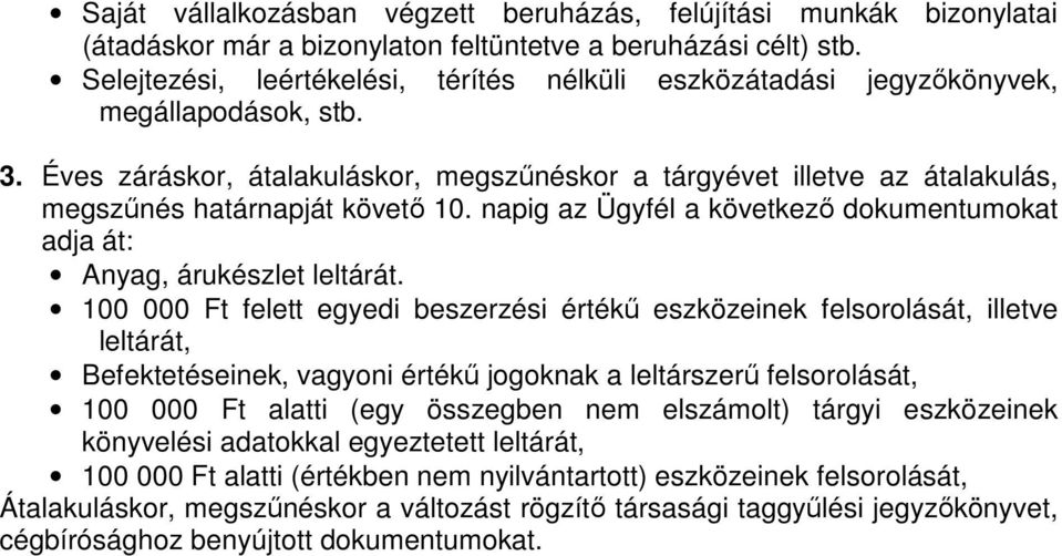 Éves záráskor, átalakuláskor, megszűnéskor a tárgyévet illetve az átalakulás, megszűnés határnapját követő 10. napig az Ügyfél a következő dokumentumokat adja át: Anyag, árukészlet leltárát.