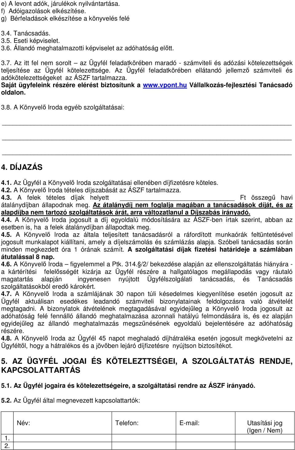 Az Ügyfél feladatkörében ellátandó jellemző számviteli és adókötelezettségeket az ÁSZF tartalmazza. Saját ügyfeleink részére elérést biztosítunk a www.vpont.