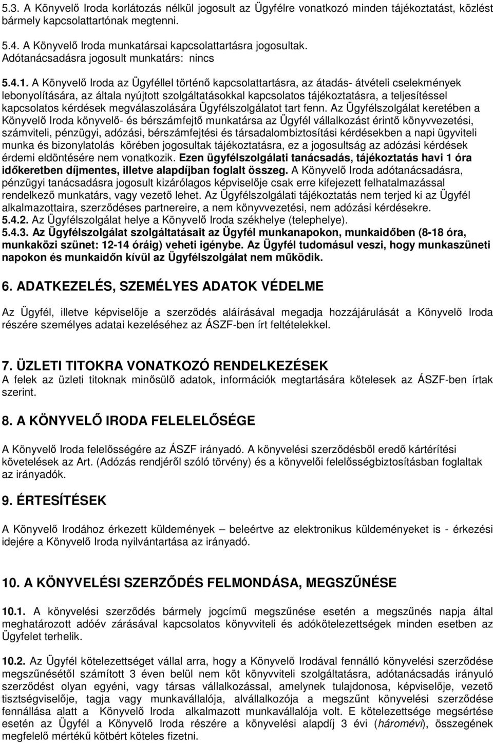 A Könyvelő Iroda az Ügyféllel történő kapcsolattartásra, az átadás- átvételi cselekmények lebonyolítására, az általa nyújtott szolgáltatásokkal kapcsolatos tájékoztatásra, a teljesítéssel kapcsolatos