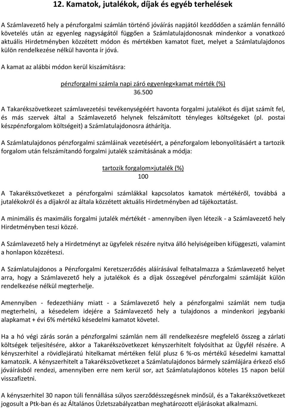 A kamat az alábbi módon kerül kiszámításra: pénzforgalmi számla napi záró egyenleg kamat mérték (%) 36.