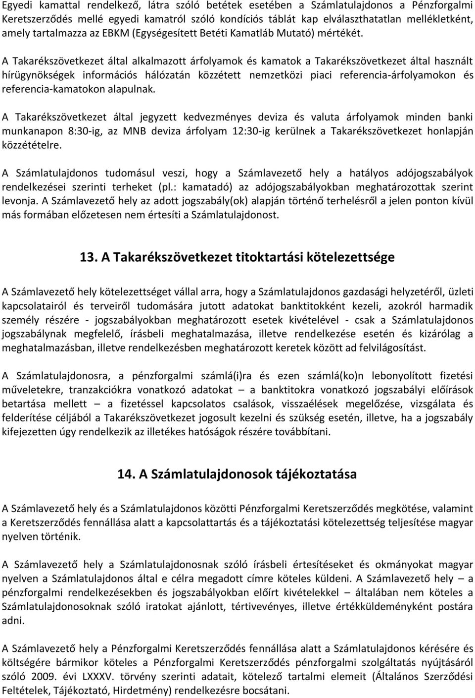 A Takarékszövetkezet által alkalmazott árfolyamok és kamatok a Takarékszövetkezet által használt hírügynökségek információs hálózatán közzétett nemzetközi piaci referencia-árfolyamokon és