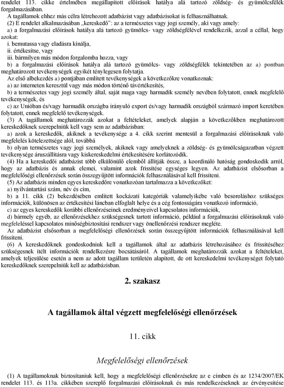 (2) E rendelet alkalmazásában kereskedő : az a természetes vagy jogi személy, aki vagy amely: a) a forgalmazási előírások hatálya alá tartozó gyümölcs- vagy zöldségfélével rendelkezik, azzal a