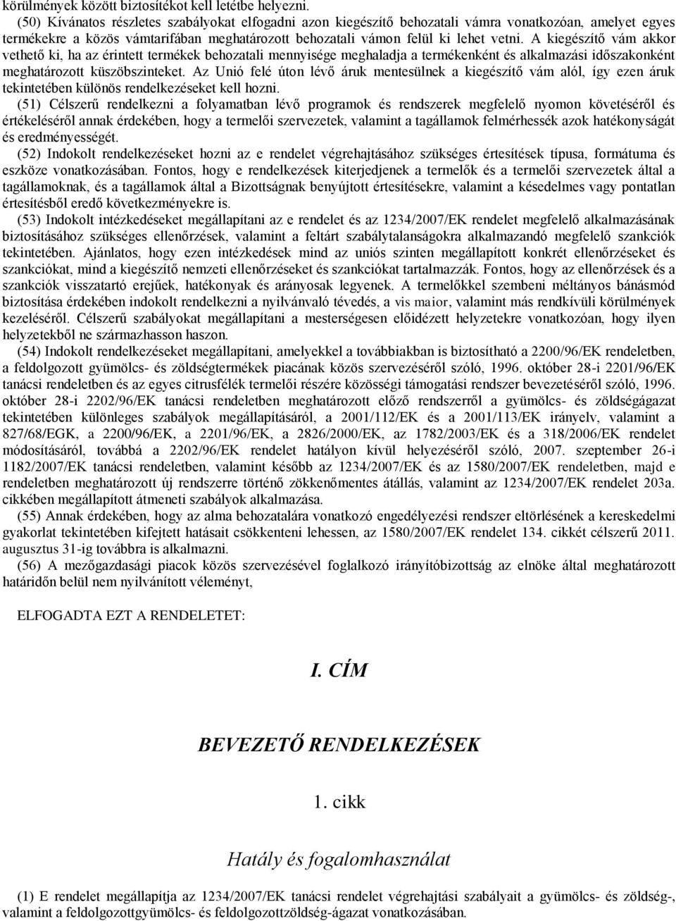 A kiegészítő vám akkor vethető ki, ha az érintett termékek behozatali mennyisége meghaladja a termékenként és alkalmazási időszakonként meghatározott küszöbszinteket.