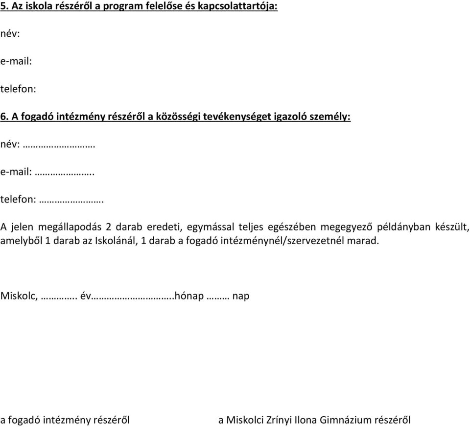 A jelen megállapodás 2 darab eredeti, egymással teljes egészében megegyező példányban készült, amelyből 1 darab