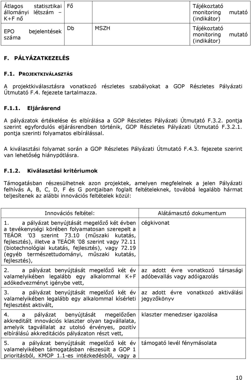 1. Eljárásrend A pályázatok értékelése és elbírálása a GOP Részletes Pályázati Útmutató F.3.2. pontja szerint egyfordulós eljárásrendben történik, GOP Részletes Pályázati Útmutató F.3.2.1. pontja szerinti folyamatos elbírálással.