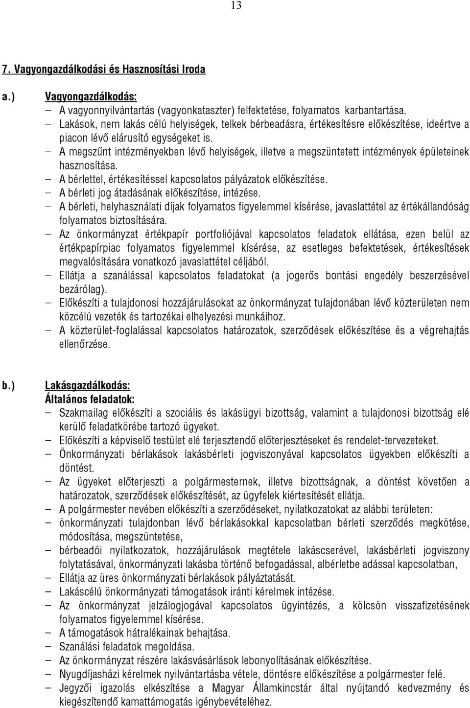 A megszűnt intézményekben lévő helyiségek, illetve a megszüntetett intézmények épületeinek hasznosítása. A bérlettel, értékesítéssel kapcsolatos pályázatok előkészítése.